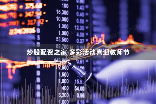 炒股配资之家 多彩活动喜迎教师节