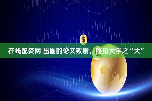 在线配资网 出圈的论文致谢，照见大学之“大”